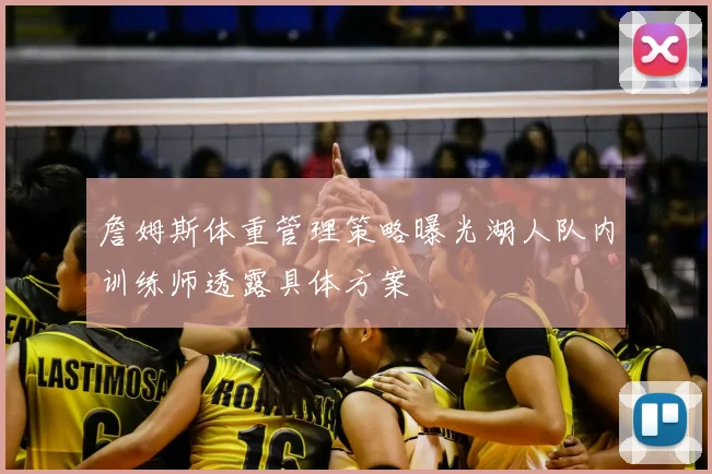 詹姆斯体重管理策略曝光湖人队内训练师透露具体方案