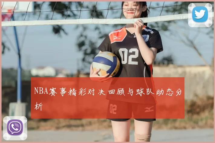 NBA赛事精彩对决回顾与球队动态分析