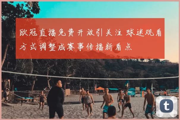 欧冠直播免费开放引关注 球迷观看方式调整成赛事传播新看点